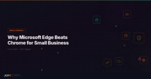 Why Microsoft Edge Beats Chrome for Small Business — JCPIT Support